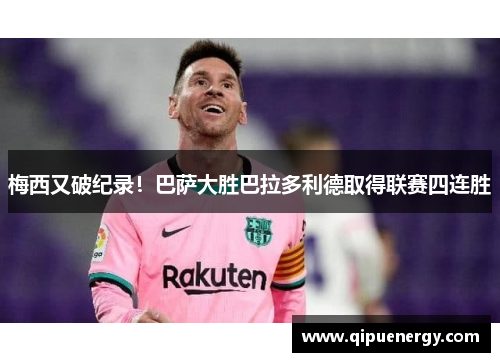 梅西又破纪录！巴萨大胜巴拉多利德取得联赛四连胜