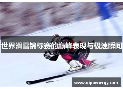 世界滑雪锦标赛的巅峰表现与极速瞬间