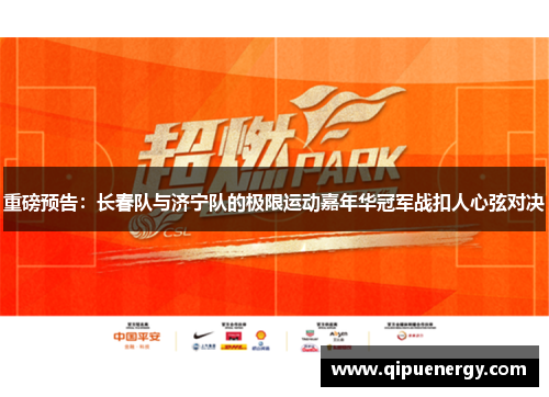 重磅预告：长春队与济宁队的极限运动嘉年华冠军战扣人心弦对决