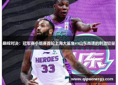 巅峰对决：冠军赛小组赛首轮上海大鲨鱼vs山东高速的刺激较量