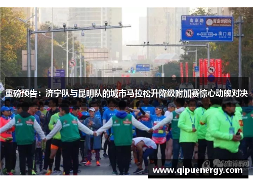 重磅预告：济宁队与昆明队的城市马拉松升降级附加赛惊心动魄对决